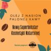 Olej z nasion palonej kawy – Nowy Superbohater Kosmetyki Naturalnej